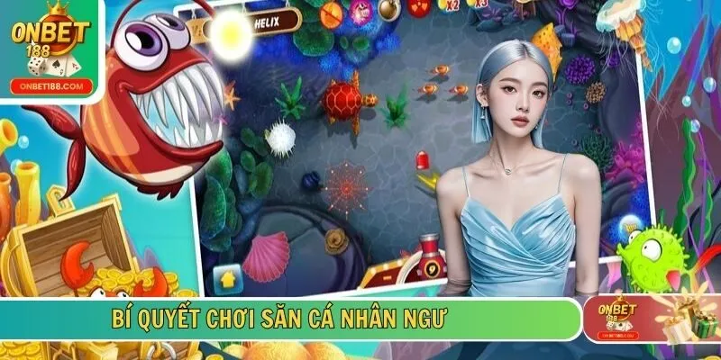 Bí quyết chơi săn cá Nhân Ngư