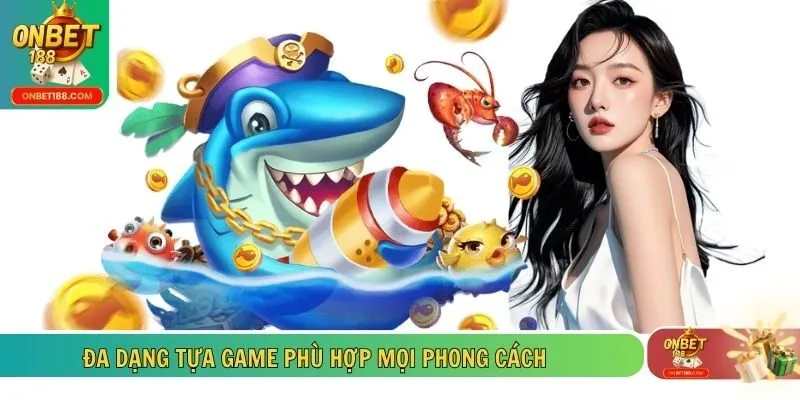 Đa dạng tựa game phù hợp mọi phong cách
