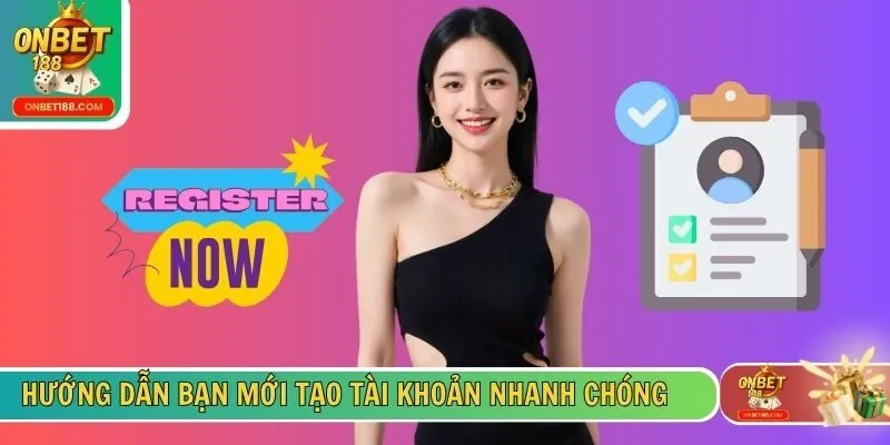 Hướng dẫn bạn mới tạo tài khoản nhanh chóng