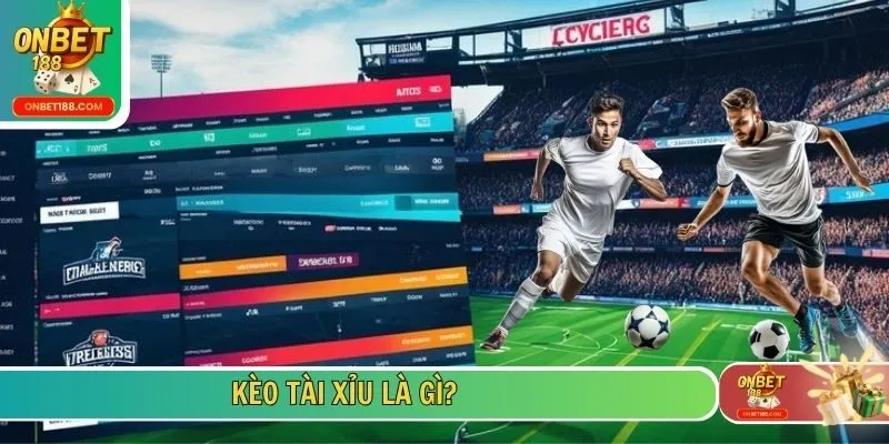 Kèo tài xỉu là gì?